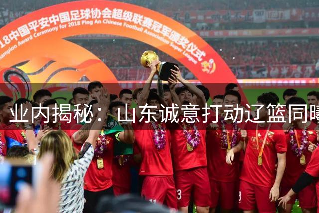 业内揭秘：山东诚意打动辽篮同曦 三方配合促成王岚嵚转会